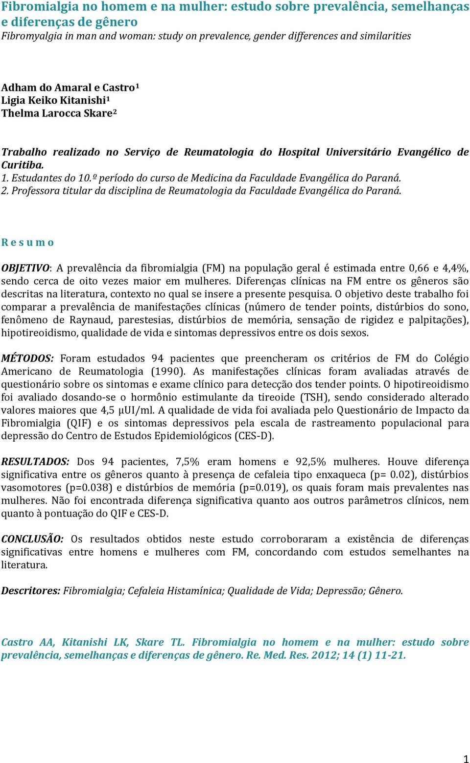 º período do curso de Medicina da Faculdade Evangélica do Paraná. 2. Professora titular da disciplina de Reumatologia da Faculdade Evangélica do Paraná.