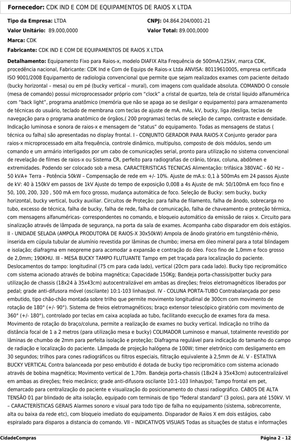 nacional, Fabricante: CDK Ind e Com de Equips de Raios-x Ltda ANVISA: 80119610005, empresa certificada ISO 9001/2008 Equipamento de radiologia convencional que permite que sejam realizados exames com