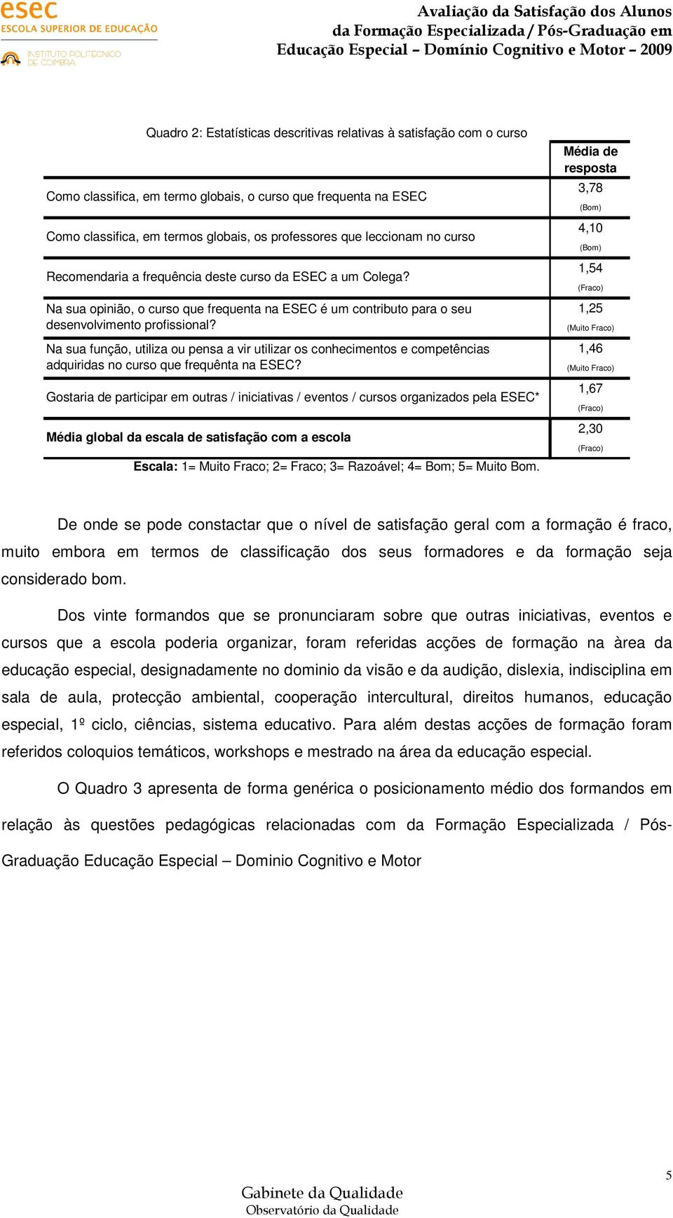 Na sua função, utiliza ou pensa a vir utilizar os conhecimentos e competências adquiridas no curso que frequênta na ESEC?