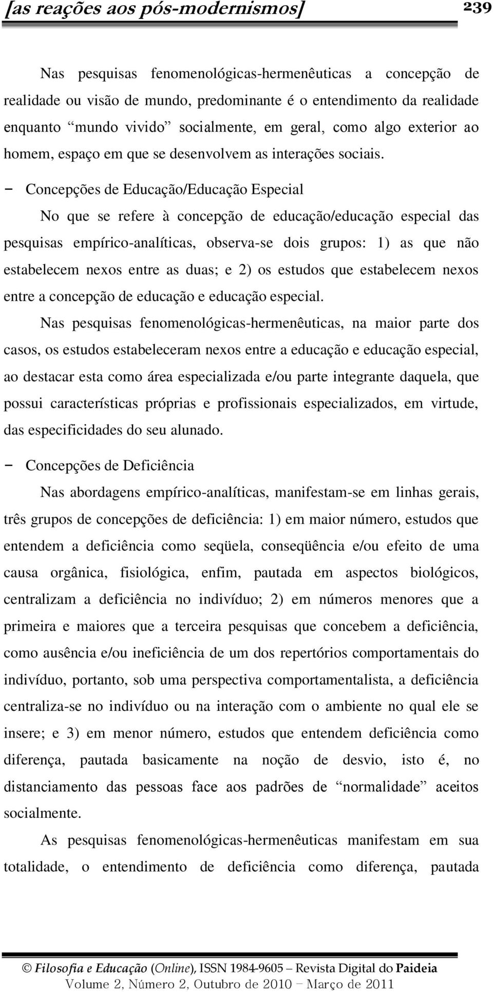 Concepções de Educação/Educação Especial No que se refere à concepção de educação/educação especial das pesquisas empírico-analíticas, observa-se dois grupos: 1) as que não estabelecem nexos entre as