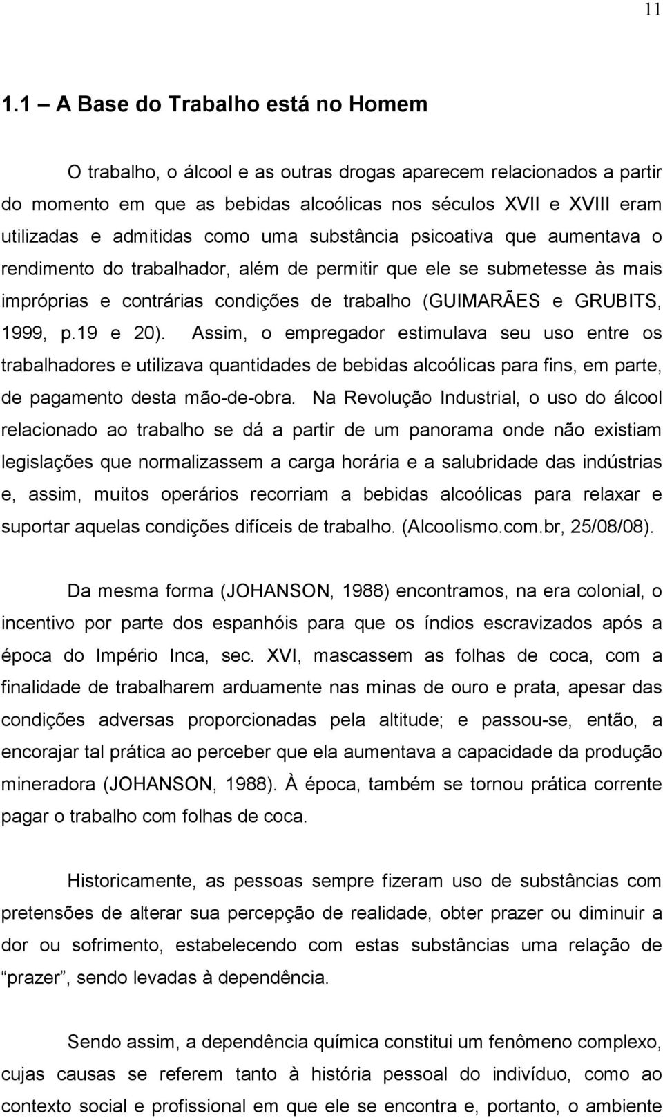 1999, p.19 e 20). Assim, o empregador estimulava seu uso entre os trabalhadores e utilizava quantidades de bebidas alcoólicas para fins, em parte, de pagamento desta mão-de-obra.