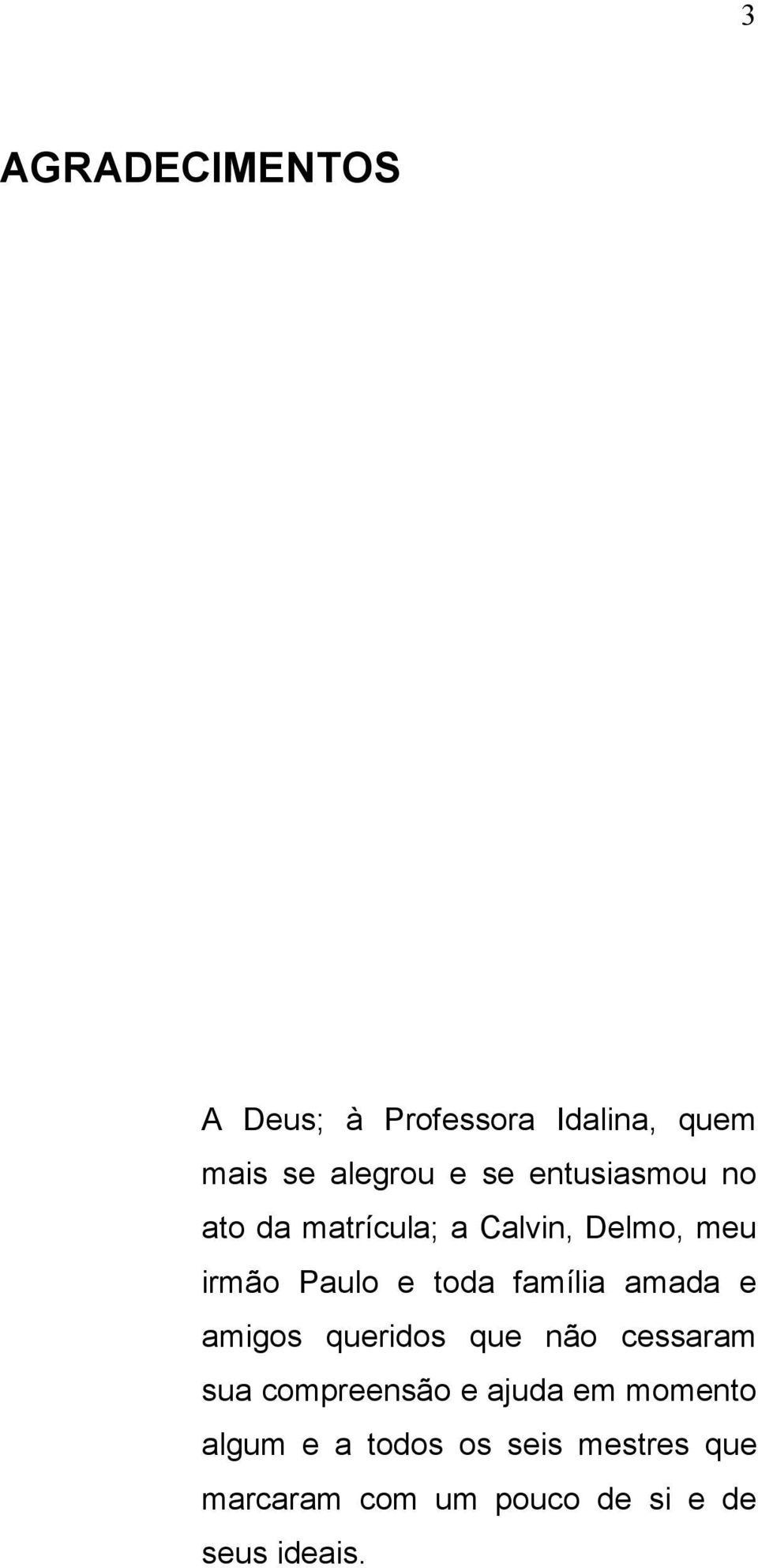 família amada e amigos queridos que não cessaram sua compreensão e ajuda em