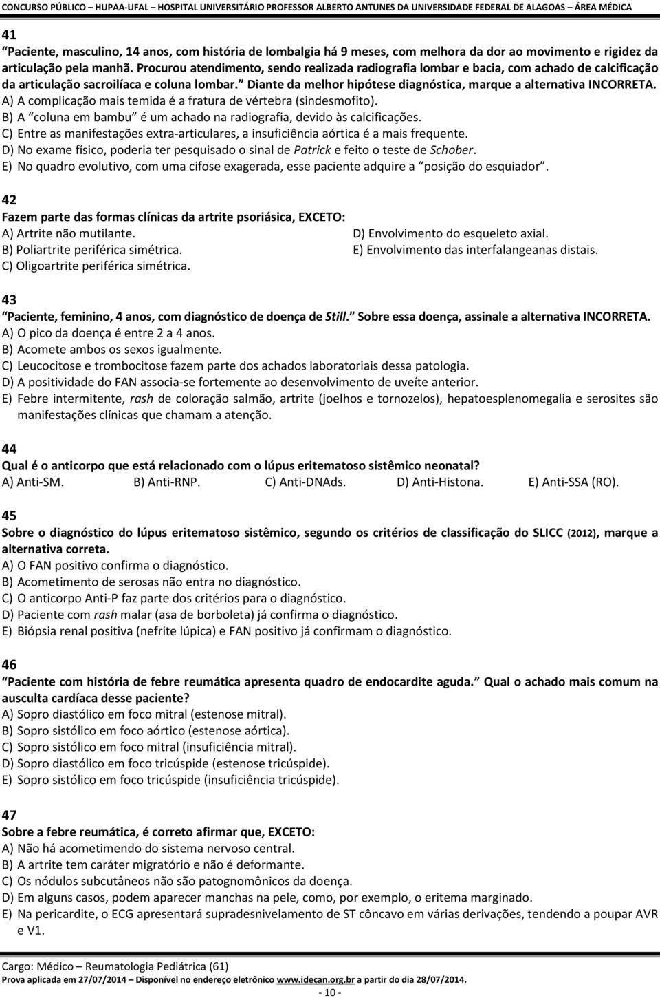 Diante da melhor hipótese diagnóstica, marque a alternativa INCORRETA. A) A complicação mais temida é a fratura de vértebra (sindesmofito).