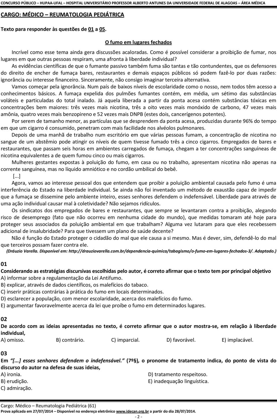 As evidências científicas de que o fumante passivo também fuma são tantas e tão contundentes, que os defensores do direito de encher de fumaça bares, restaurantes e demais espaços públicos só podem