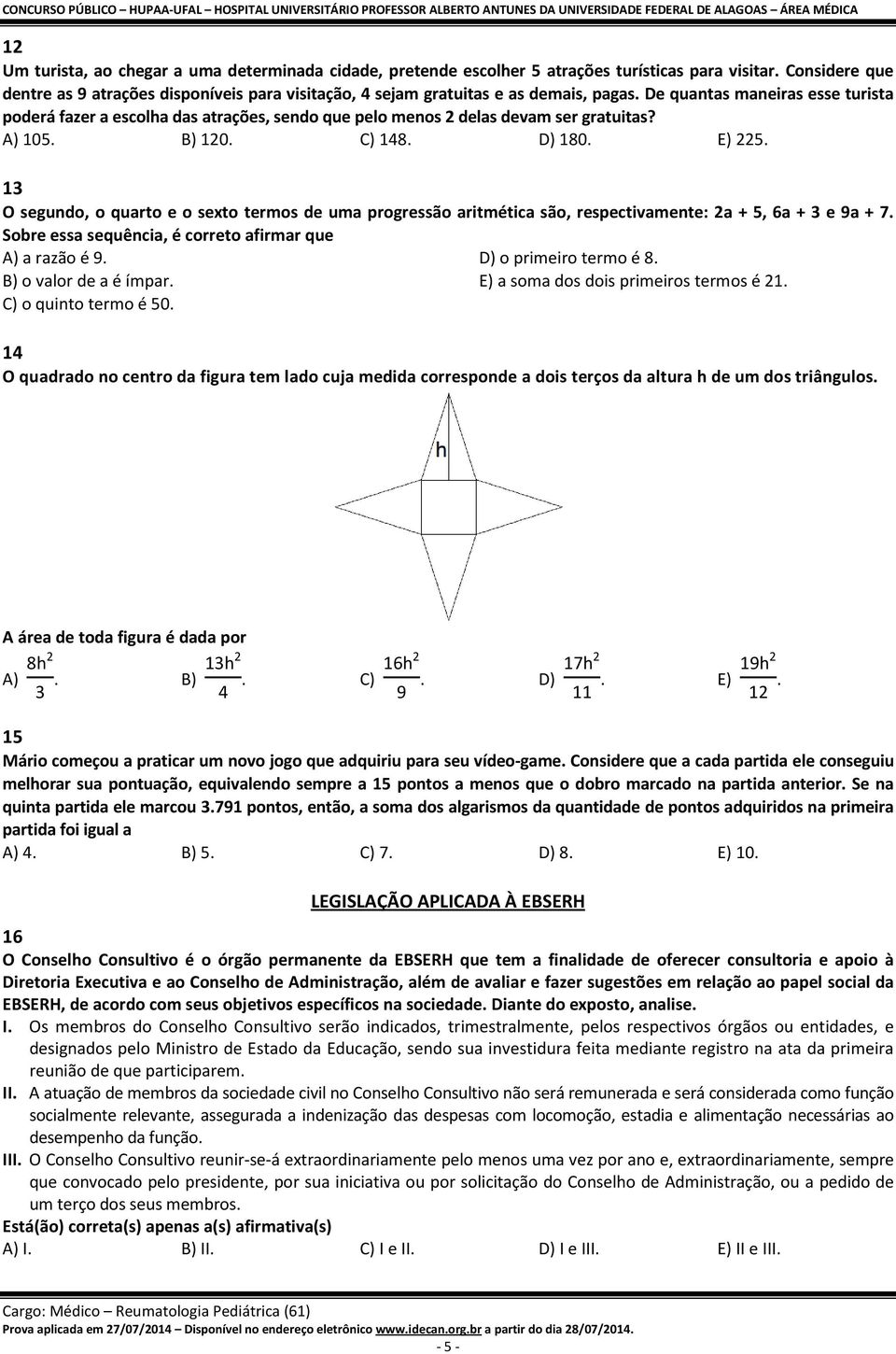 De quantas maneiras esse turista poderá fazer a escolha das atrações, sendo que pelo menos 2 delas devam ser gratuitas? A) 105. B) 120. C) 148. D) 180. E) 225.