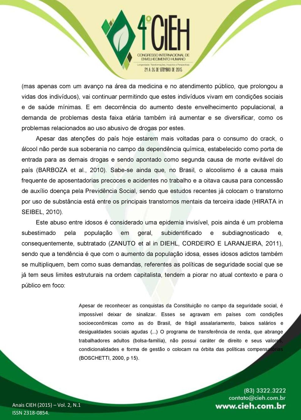 E em decorrência do aumento deste envelhecimento populacional, a demanda de problemas desta faixa etária também irá aumentar e se diversificar, como os problemas relacionados ao uso abusivo de drogas