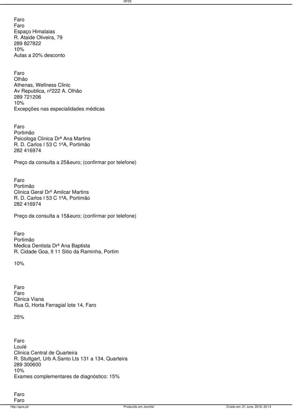 ª Ana Martins R. D. Carlos I 53 C 1ºA, Portimão 282 416974 Preço da consulta a 25 (confirmar por telefone) Portimão Clinica Geral Drº Amilcar Martins R. D. Carlos I 53 C 1ºA, Portimão 282 416974 Preço da consulta a 15 (confirmar por telefone) Portimão Medica Dentista Drª Ana Baptista R.