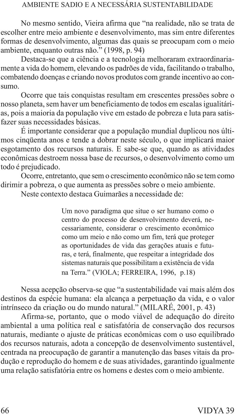 94) Destaca-se que a ciência e a tecnologia melhoraram extraordinariamente a vida do homem, elevando os padrões de vida, facilitando o trabalho, combatendo doenças e criando novos produtos com grande