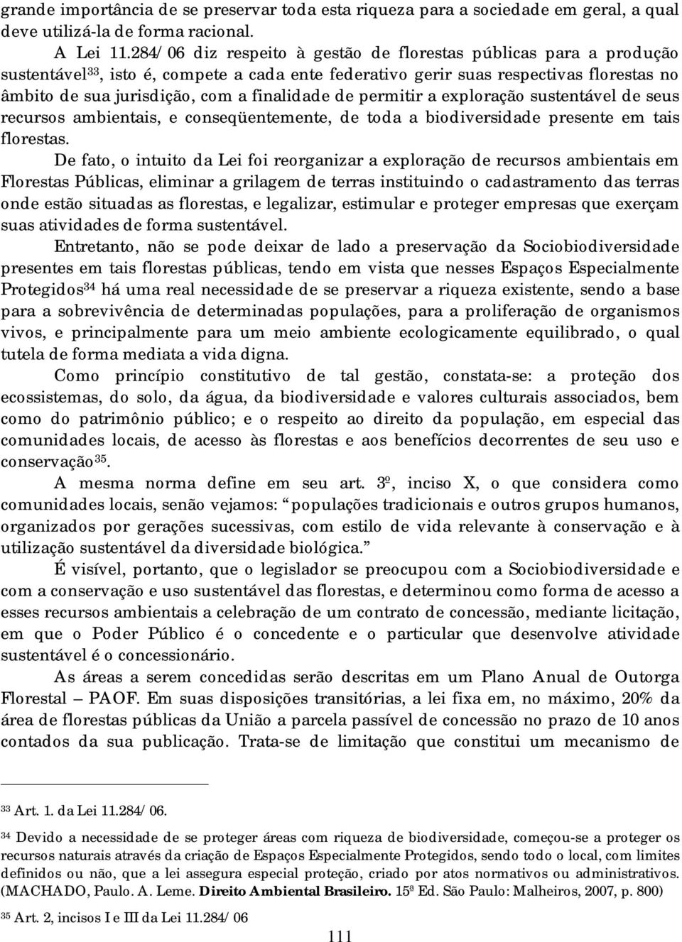 finalidade de permitir a exploração sustentável de seus recursos ambientais, e conseqüentemente, de toda a biodiversidade presente em tais florestas.