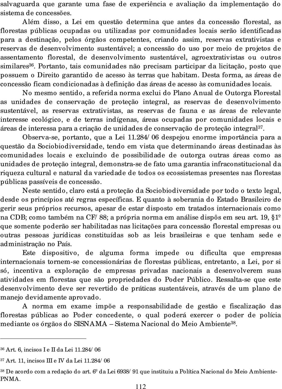 competentes, criando assim, reservas extrativistas e reservas de desenvolvimento sustentável; a concessão do uso por meio de projetos de assentamento florestal, de desenvolvimento sustentável,