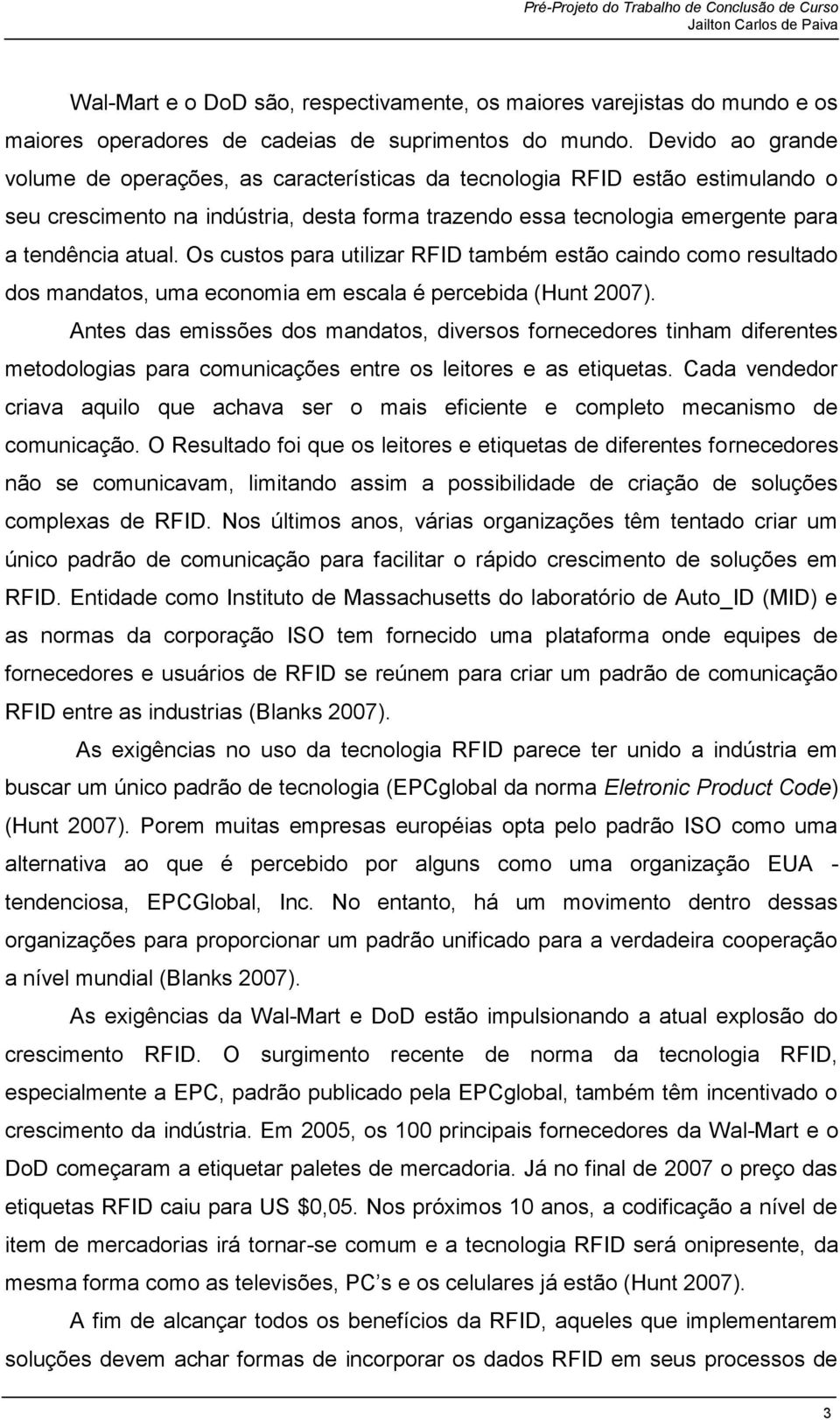 Os custos para utilizar RFID também estão caindo como resultado dos mandatos, uma economia em escala é percebida (Hunt 2007).