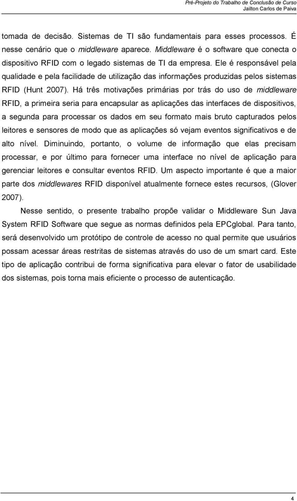 Ele é responsável pela qualidade e pela facilidade de utilização das informações produzidas pelos sistemas RFID (Hunt 2007).