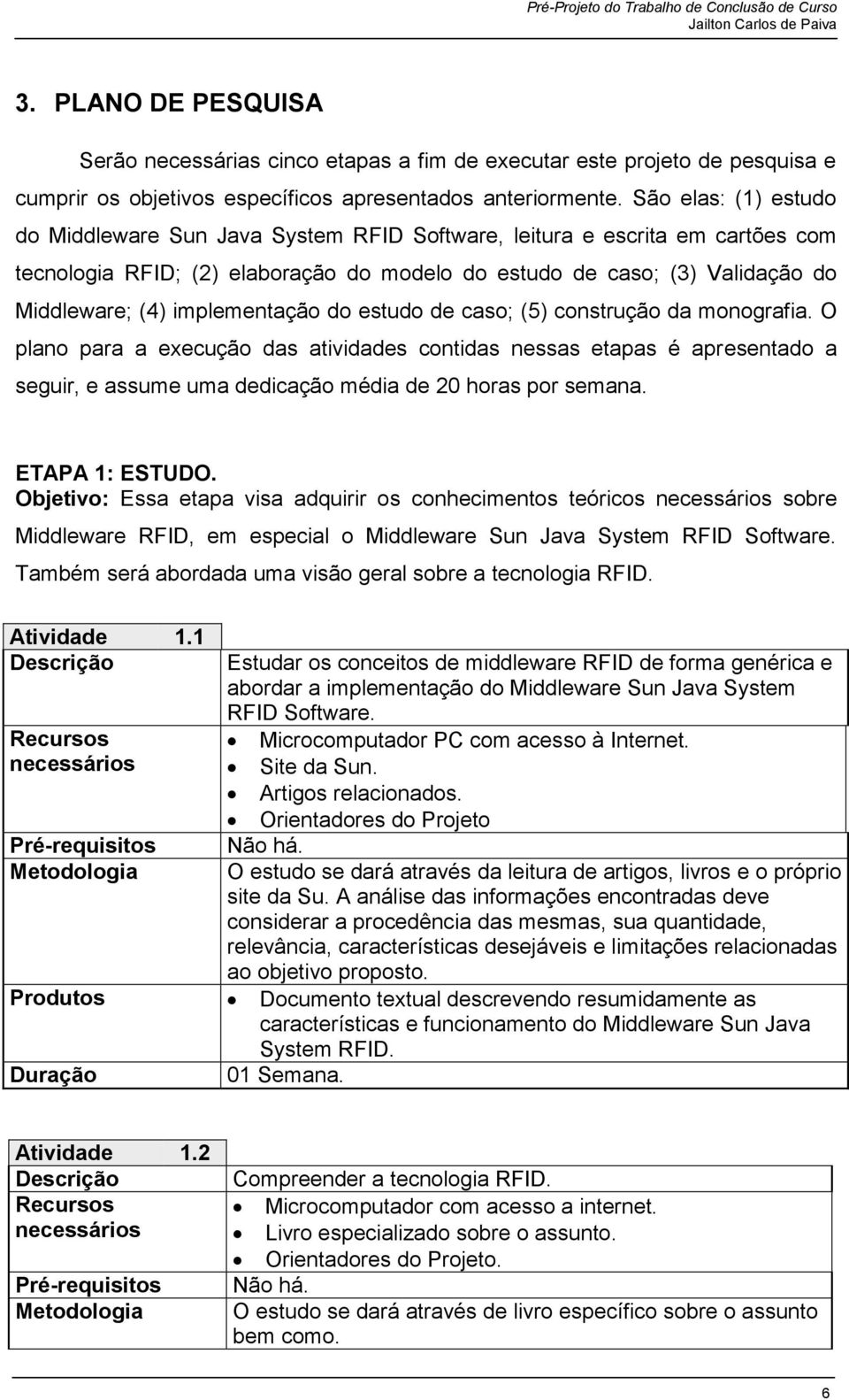 implementação do estudo de caso; (5) construção da monografia.