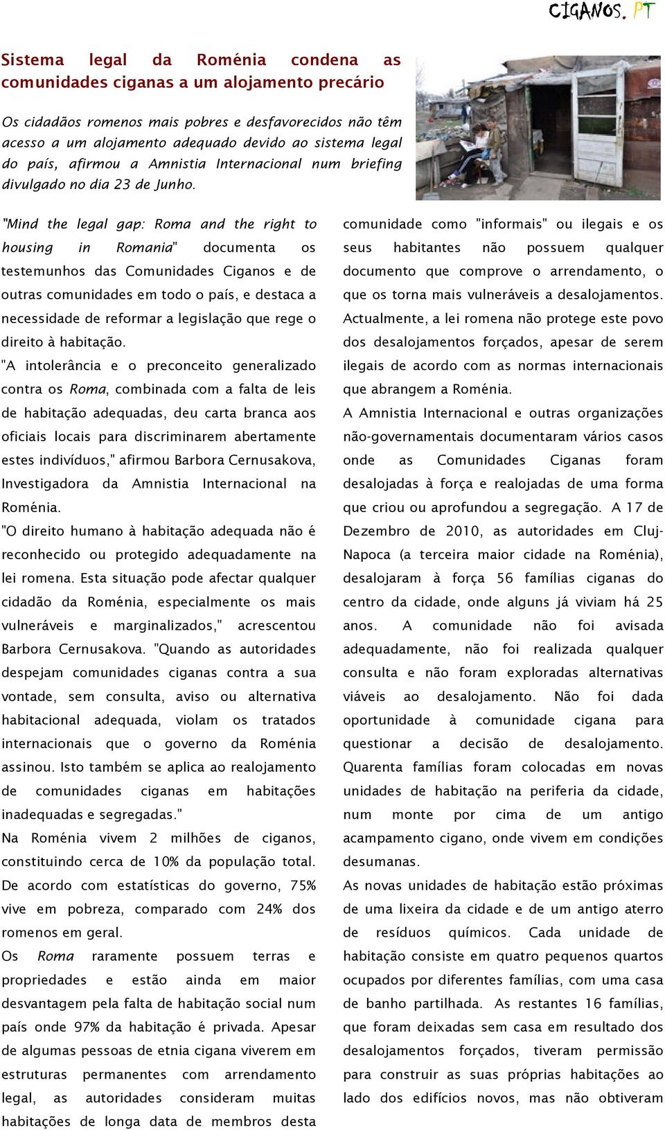 "Mnd the legal gap: Roma and the rght to housng n Romana" documenta os testemunhos das Comundades Cganos e de outras comundades em todo o país, e destaca a necessdade de reformar a legslação que rege