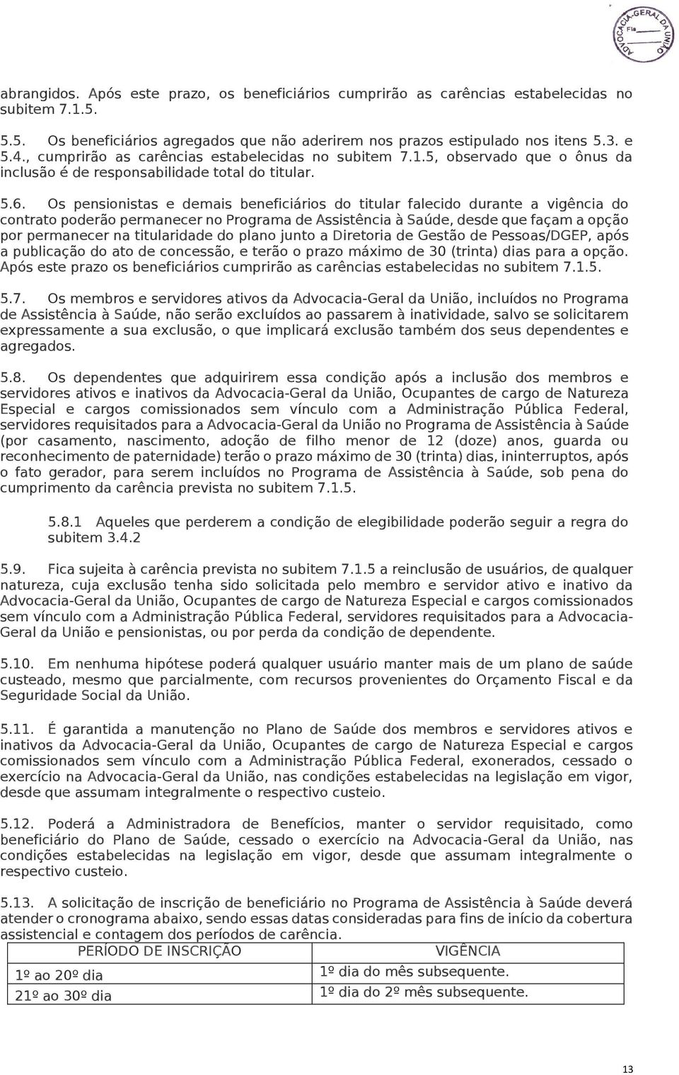 Os pensionistas e demais beneficiários do titular falecido durante a vigência do contrato poderão permanecer no Programa de Assistência à Saúde, desde que façam a opção por permanecer na titularidade