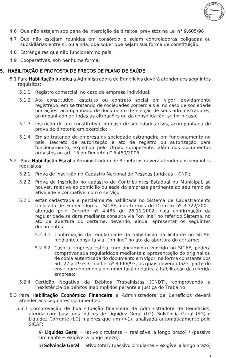 4.9 Cooperativas, sob nenhuma forma. 5. HABILITAÇÃO E PROPOSTA DE PREÇOS DE PLANO DE SAÚDE 5.1 Para Habilitação Jurídica a Administradora de Benefícios deverá atender aos seguintes requisitos; 5.1.1 Registro comercial, no caso de empresa individual; 5.