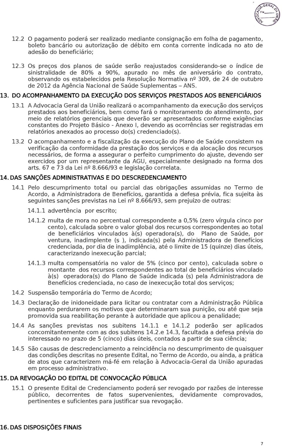 Normativa nº 309, de 24 de outubro de 2012 da Agência Nacional de Saúde Suplementas ANS. 13. DO ACOMPANHAMENTO DA EXECUÇÃO DOS SERVIÇOS PRESTADOS AOS BENEFICIÁRIOS 13.