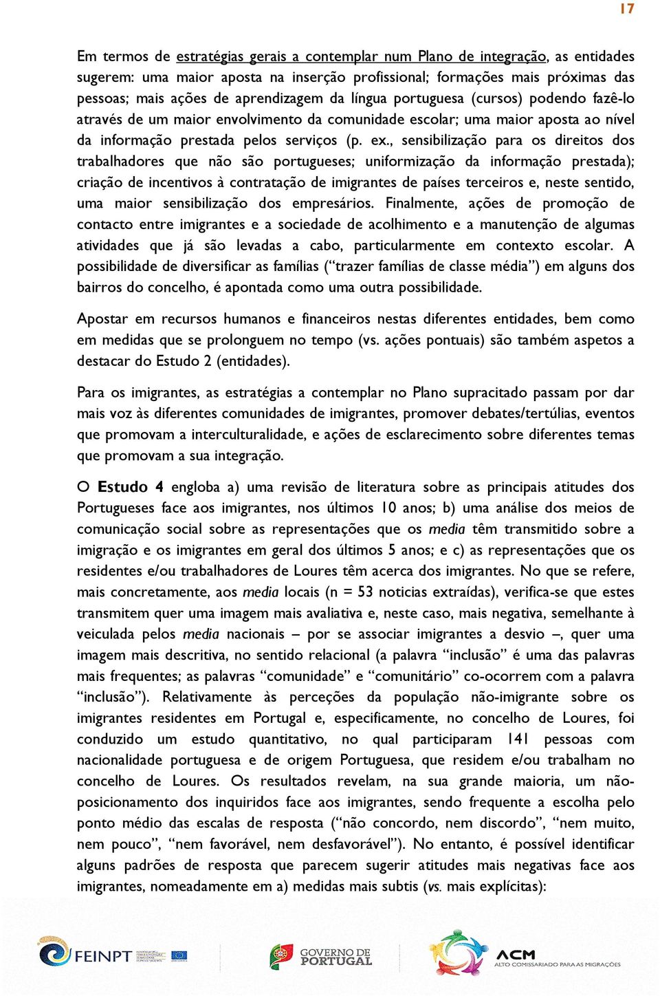 , sensibilização para os direitos dos trabalhadores que não são portugueses; uniformização da informação prestada); criação de incentivos à contratação de imigrantes de países terceiros e, neste