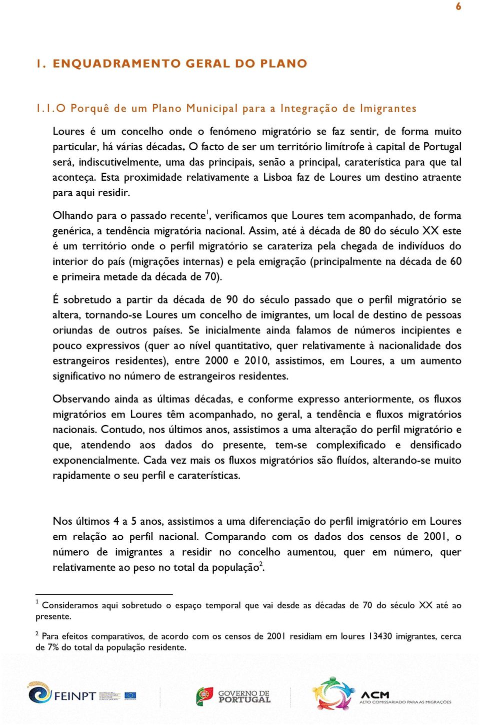 Esta proximidade relativamente a Lisboa faz de Loures um destino atraente para aqui residir.