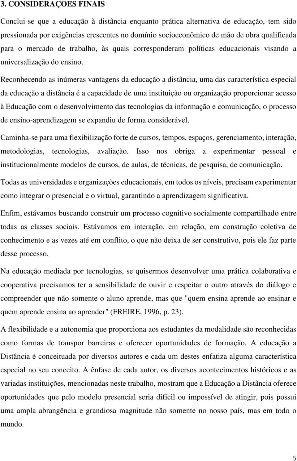 Reconhecendo as inúmeras vantagens da educação a distância, uma das característica especial da educação a distância é a capacidade de uma instituição ou organização proporcionar acesso à Educação com