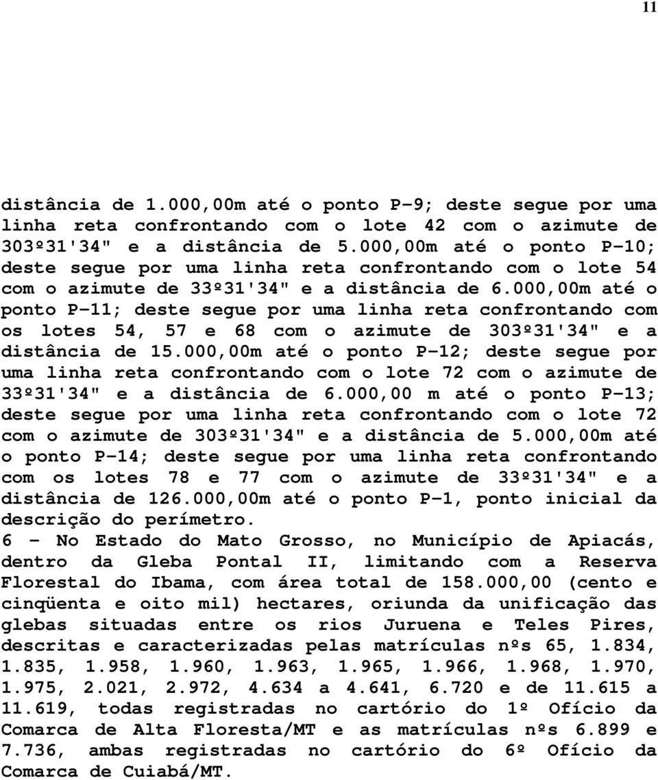 000,00m até o ponto P-11; deste segue por uma linha reta confrontando com os lotes 54, 57 e 68 com o azimute de 303º31'34" e a distância de 15.