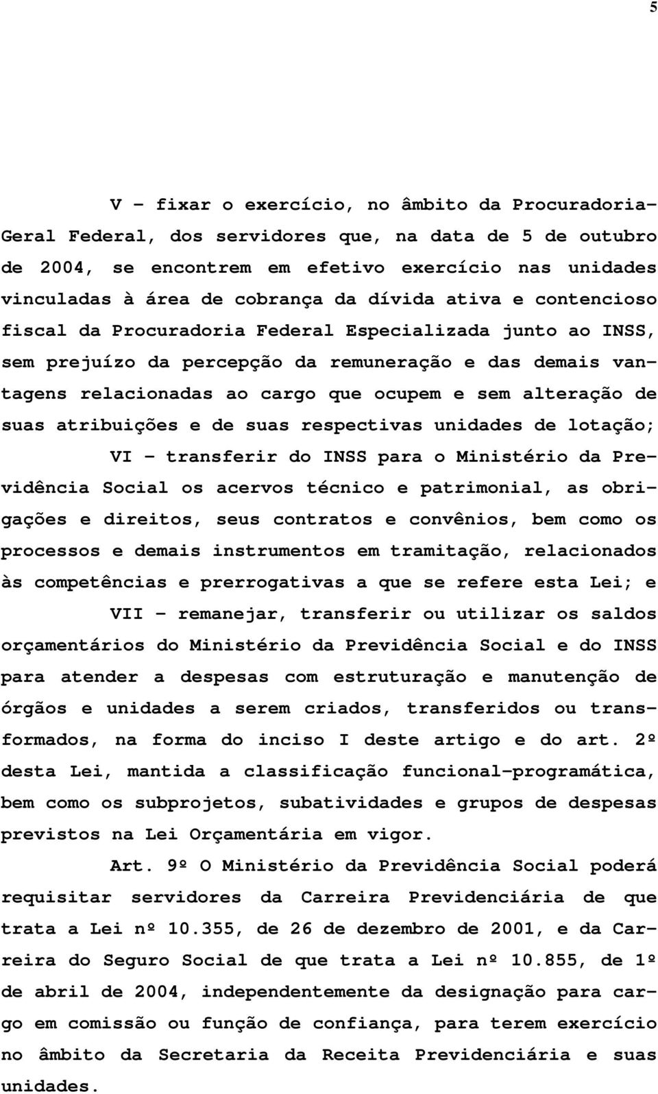 de suas atribuições e de suas respectivas unidades de lotação; VI - transferir do INSS para o Ministério da Previdência Social os acervos técnico e patrimonial, as obrigações e direitos, seus