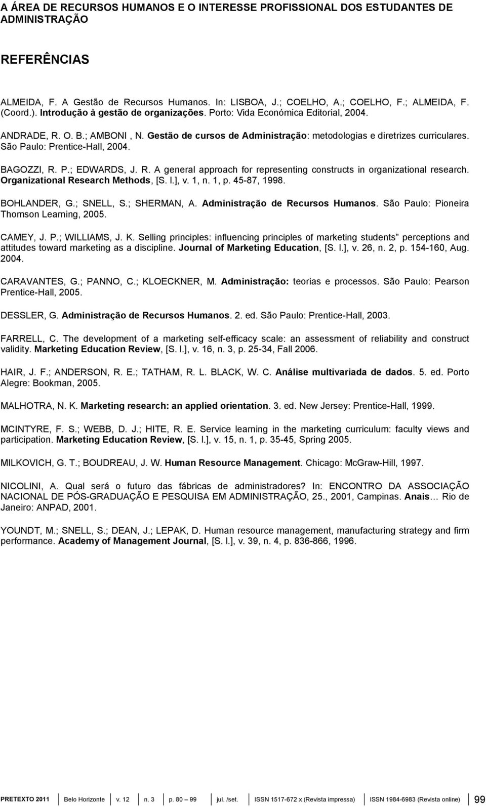 São Paulo: Prentice-Hall, 2004. BAGOZZI, R. P.; EDWARDS, J. R. A general approach for representing constructs in organizational research. Organizational Research Methods, [S. l.], v. 1, n. 1, p.