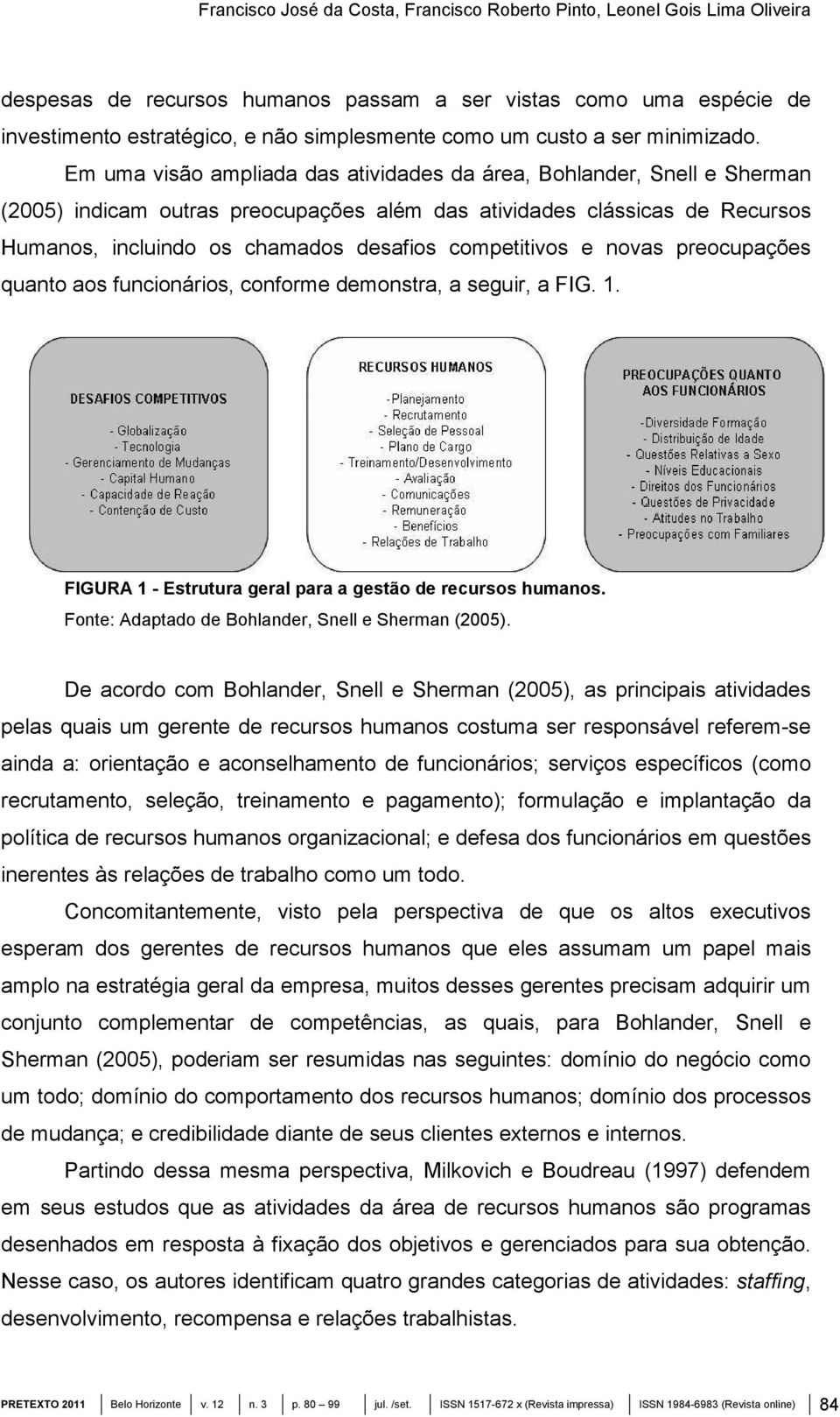 Em uma visão ampliada das atividades da área, Bohlander, Snell e Sherman (2005) indicam outras preocupações além das atividades clássicas de Recursos Humanos, incluindo os chamados desafios