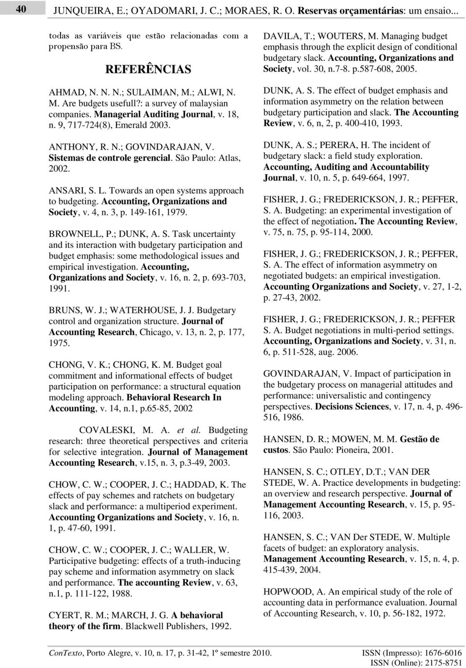 Sistemas de controle gerencial. São Paulo: Atlas, 2002. ANSARI, S. L. Towards an open systems approach to budgeting. Accounting, Organizations and Society, v. 4, n. 3, p. 149-161, 1979. BROWNELL, P.