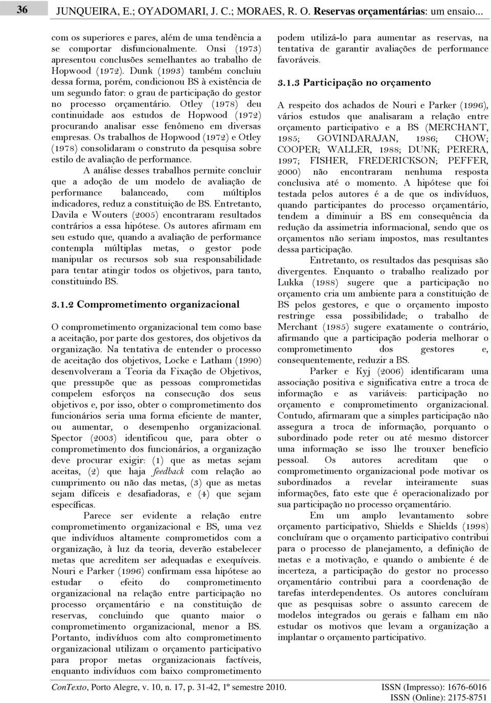 Dunk (1993) também concluiu dessa forma, porém, condicionou BS à existência de um segundo fator: o grau de participação do gestor no processo orçamentário.