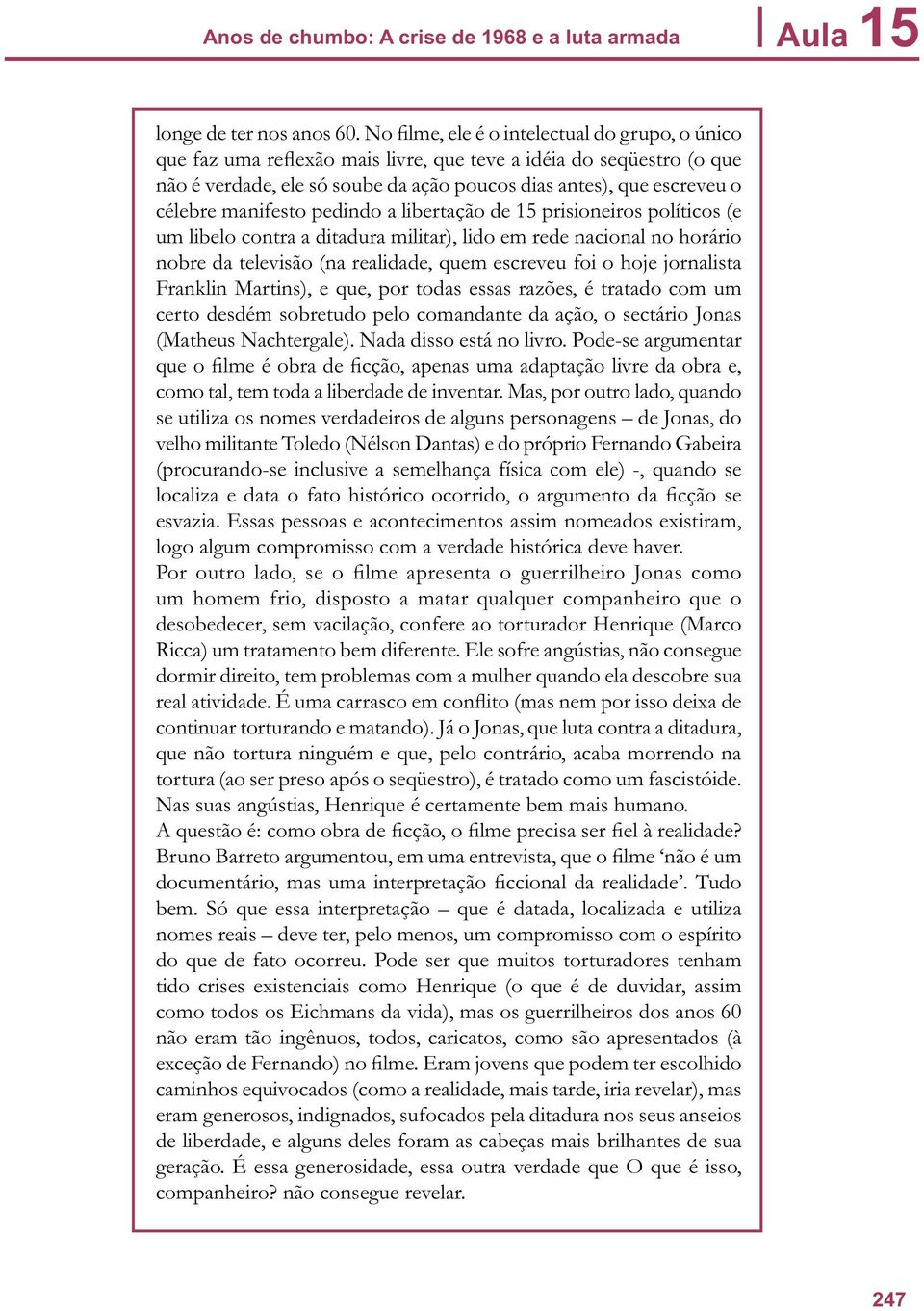 manifesto pedindo a libertação de 15 prisioneiros políticos (e um libelo contra a ditadura militar), lido em rede nacional no horário nobre da televisão (na realidade, quem escreveu foi o hoje