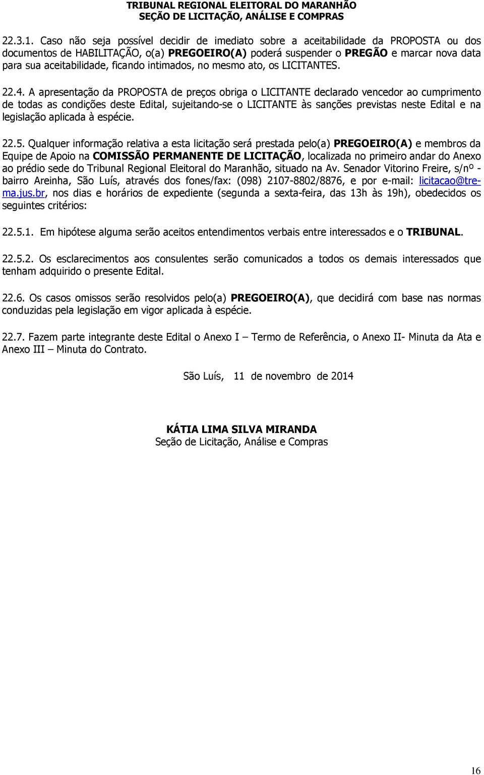 ficando intimados, no mesmo ato, os LICITANTES. 22.4.