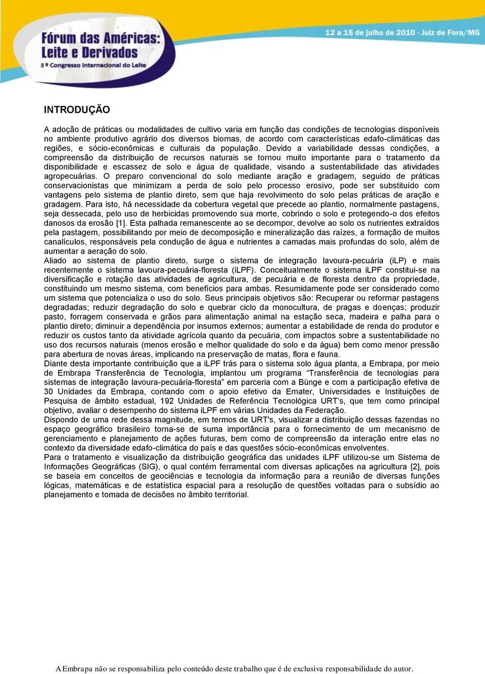 Devido a variabilidade dessas condições, a compreensão da distribuição de recursos naturais se tornou muito importante para o tratamento da disponibilidade e escassez de solo e água de qualidade,