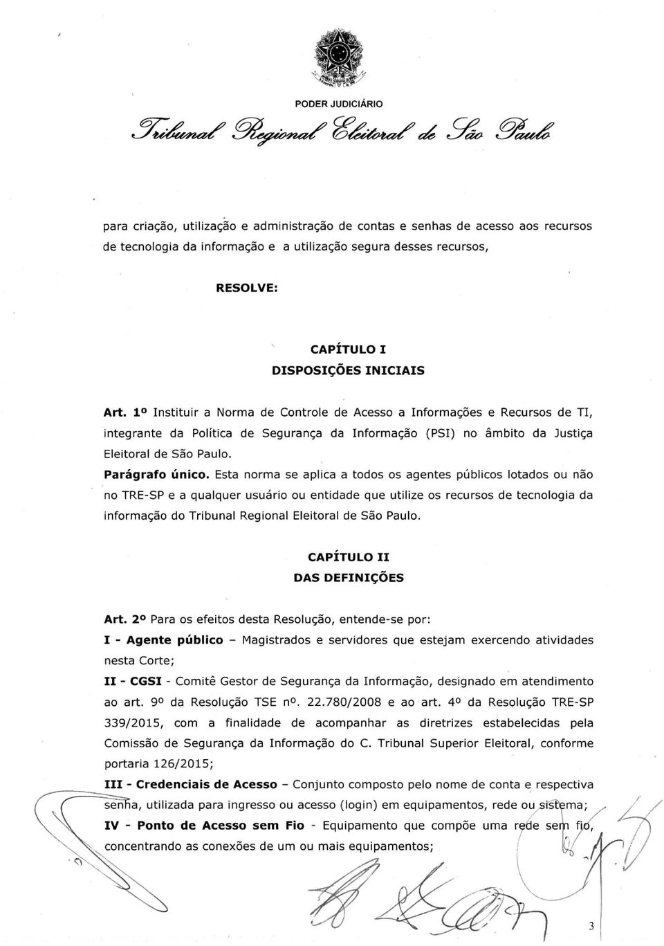 Esta norma se aplica a todos os agentes públicos lotados ou não no TRE-SP e a qualquer usuário ou entidade que utilize os recursos de tecnologia da informação do Tribunal Regional Eleitoral de São