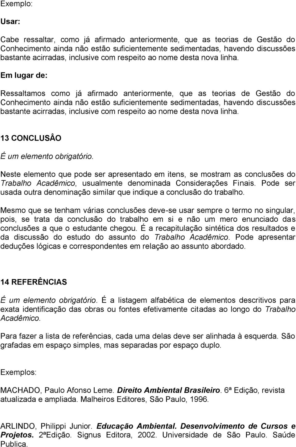 Em lugar de: Ressaltamos como já afirmado anteriormente, que as teorias de Gestão do Conhecimento ainda não estão suficientemente sedimentadas, havendo discussões bastante acirradas, inclusive  13