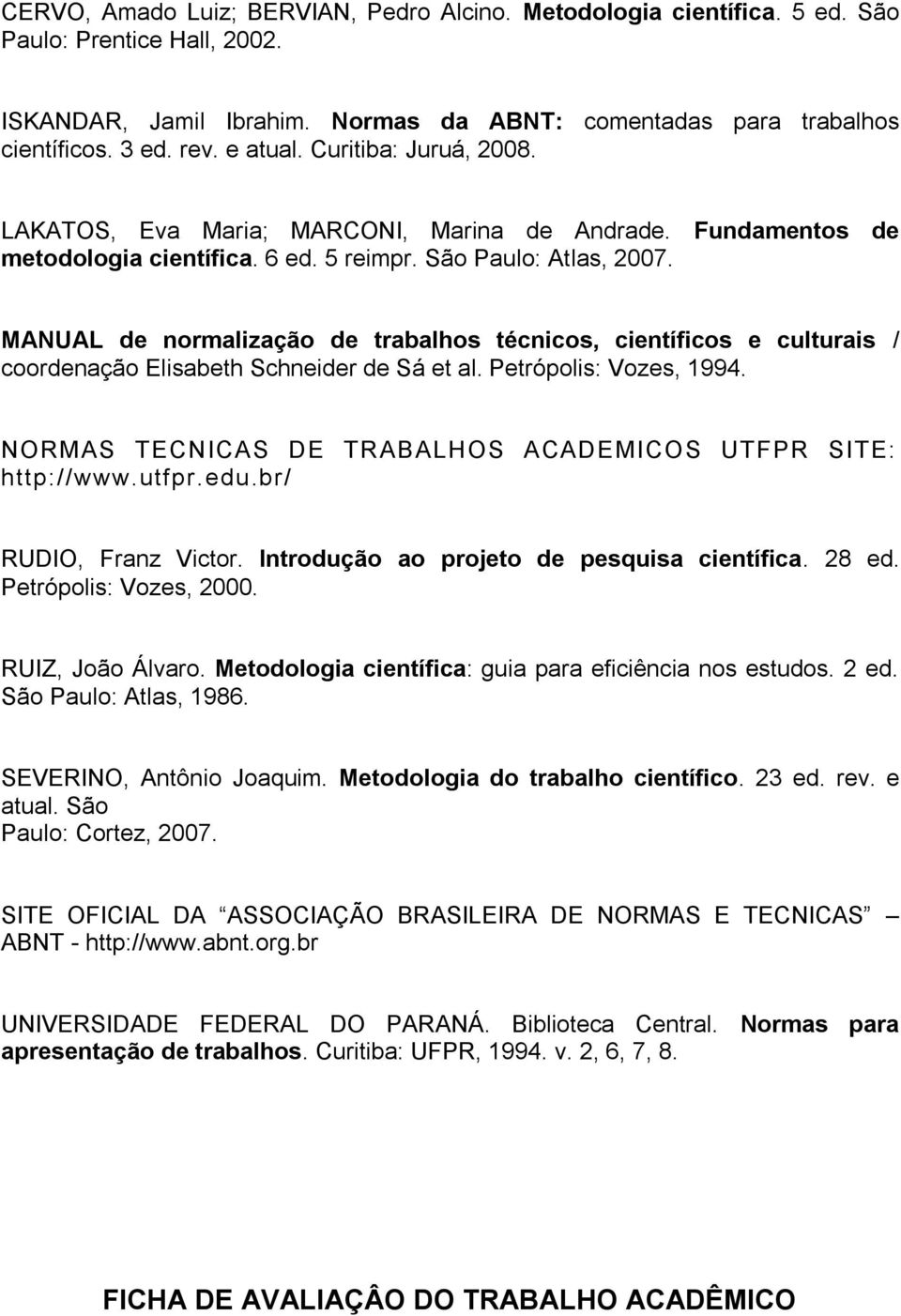 MANUAL de normalização de trabalhos técnicos, científicos e culturais / coordenação Elisabeth Schneider de Sá et al. Petrópolis: Vozes, 1994.