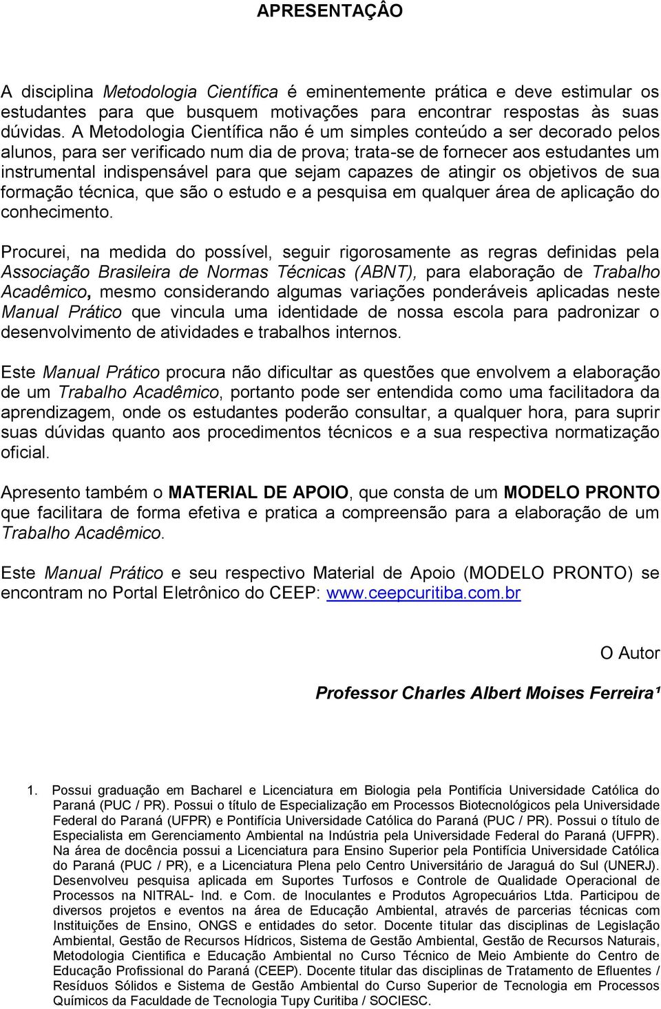 capazes de atingir os objetivos de sua formação técnica, que são o estudo e a pesquisa em qualquer área de aplicação do conhecimento.