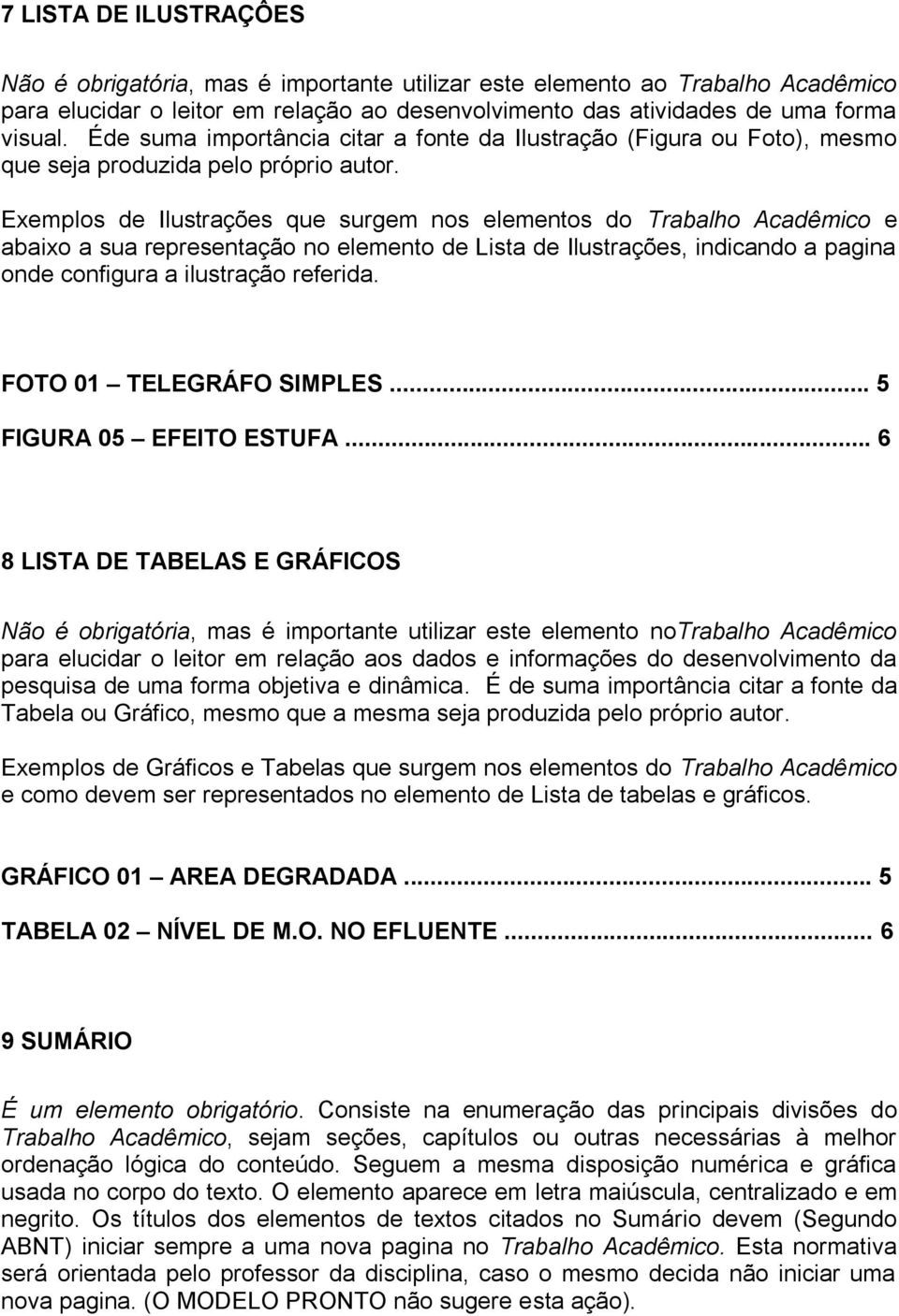 Exemplos de Ilustrações que surgem nos elementos do Trabalho Acadêmico e abaixo a sua representação no elemento de Lista de Ilustrações, indicando a pagina onde configura a ilustração referida.