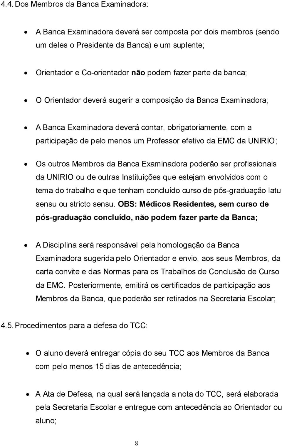 Os outros Membros da Banca Examinadora poderão ser profissionais da UNIRIO ou de outras Instituições que estejam envolvidos com o tema do trabalho e que tenham concluído curso de pós-graduação latu