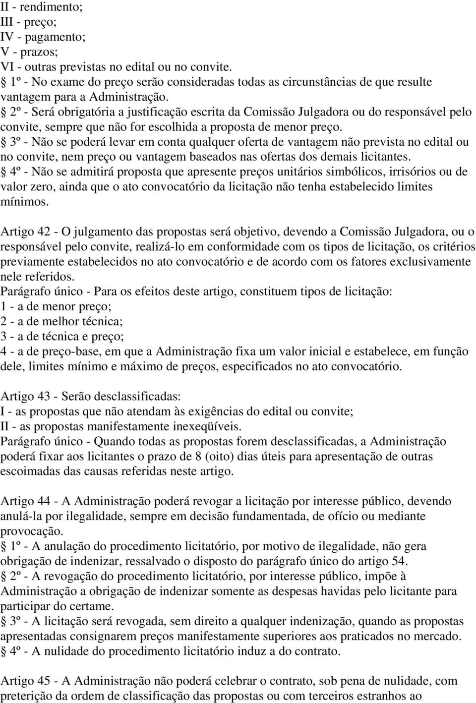 2º - Será obrigatória a justificação escrita da Comissão Julgadora ou do responsável pelo convite, sempre que não for escolhida a proposta de menor preço.