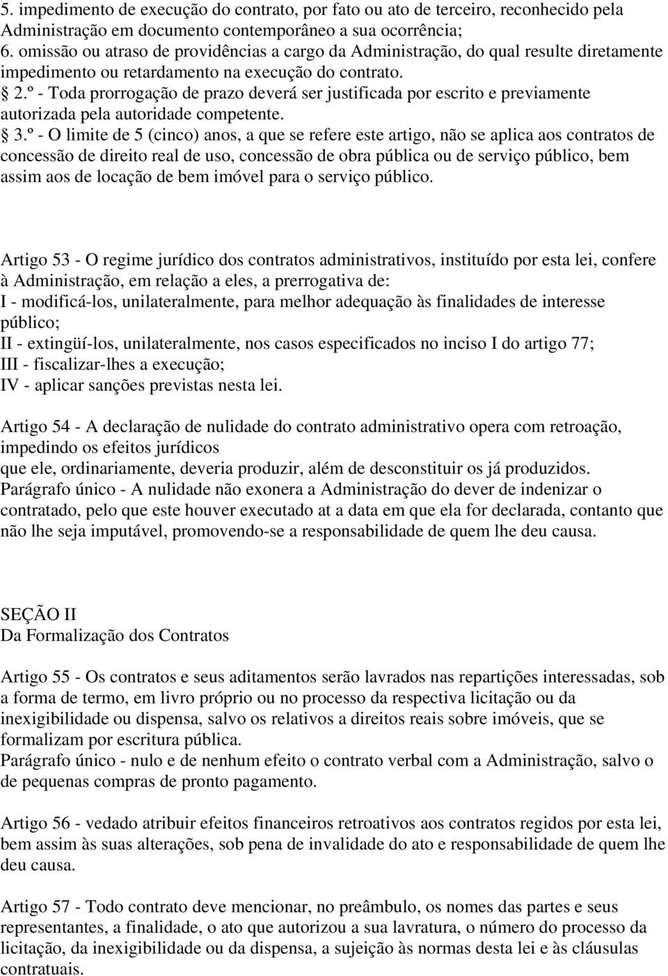 º - Toda prorrogação de prazo deverá ser justificada por escrito e previamente autorizada pela autoridade competente. 3.