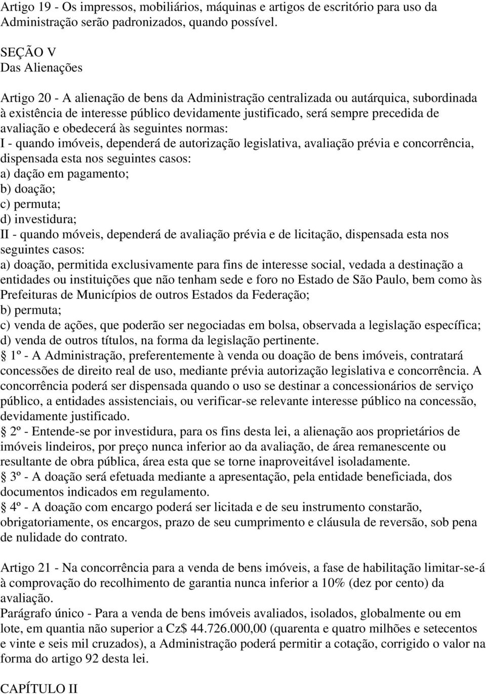 avaliação e obedecerá às seguintes normas: I - quando imóveis, dependerá de autorização legislativa, avaliação prévia e concorrência, dispensada esta nos seguintes casos: a) dação em pagamento; b)