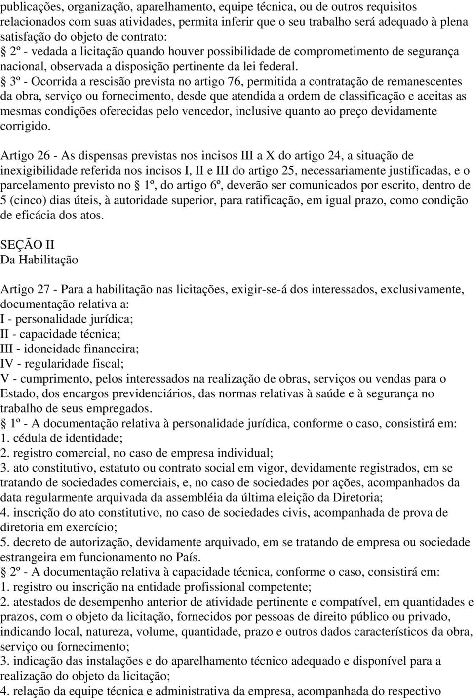 3º - Ocorrida a rescisão prevista no artigo 76, permitida a contratação de remanescentes da obra, serviço ou fornecimento, desde que atendida a ordem de classificação e aceitas as mesmas condições