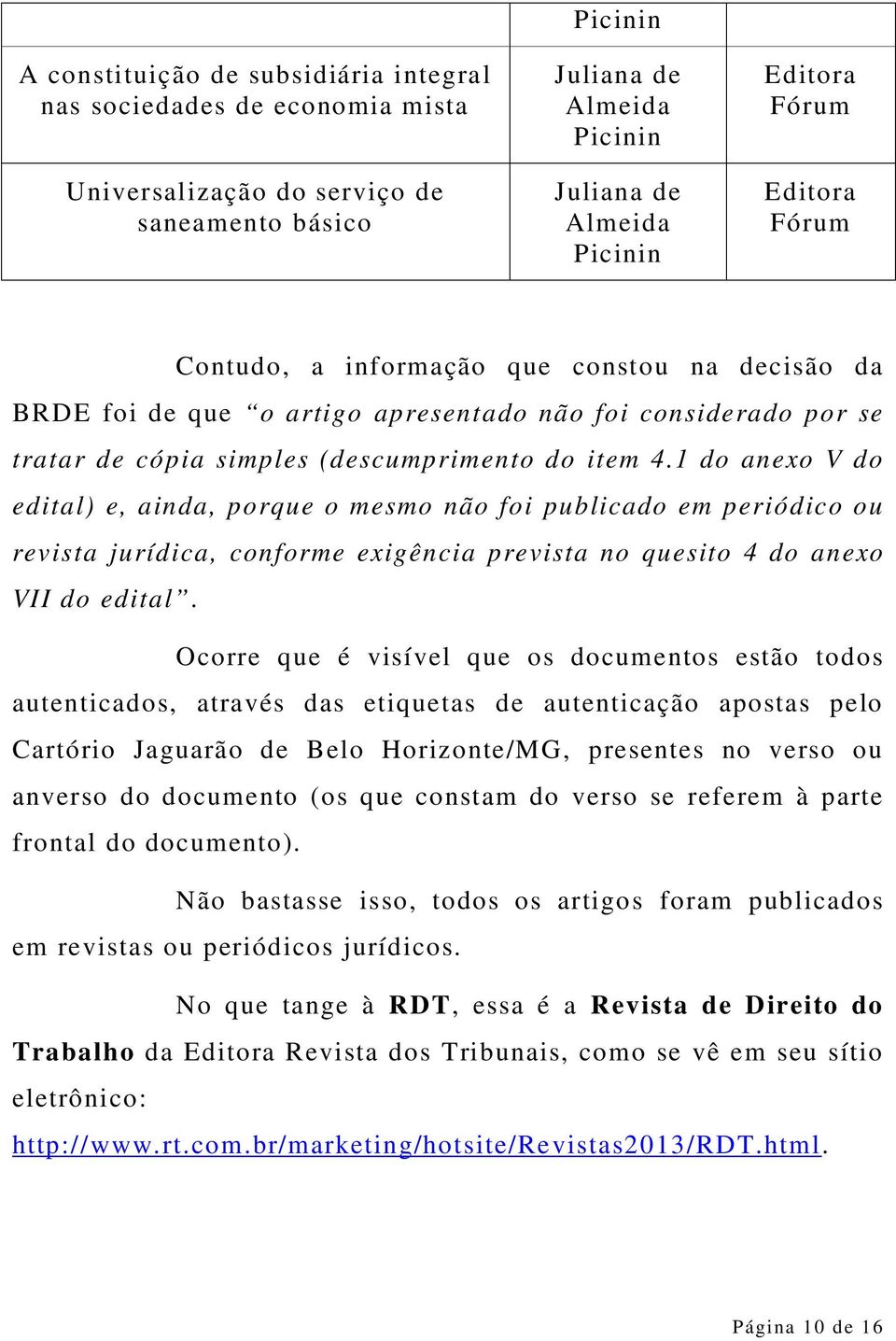 1 do anexo V do edital) e, ainda, porque o mesmo não foi publicado em periódico ou revista jurídica, conforme exigência prevista no quesito 4 do anexo VII do edital.