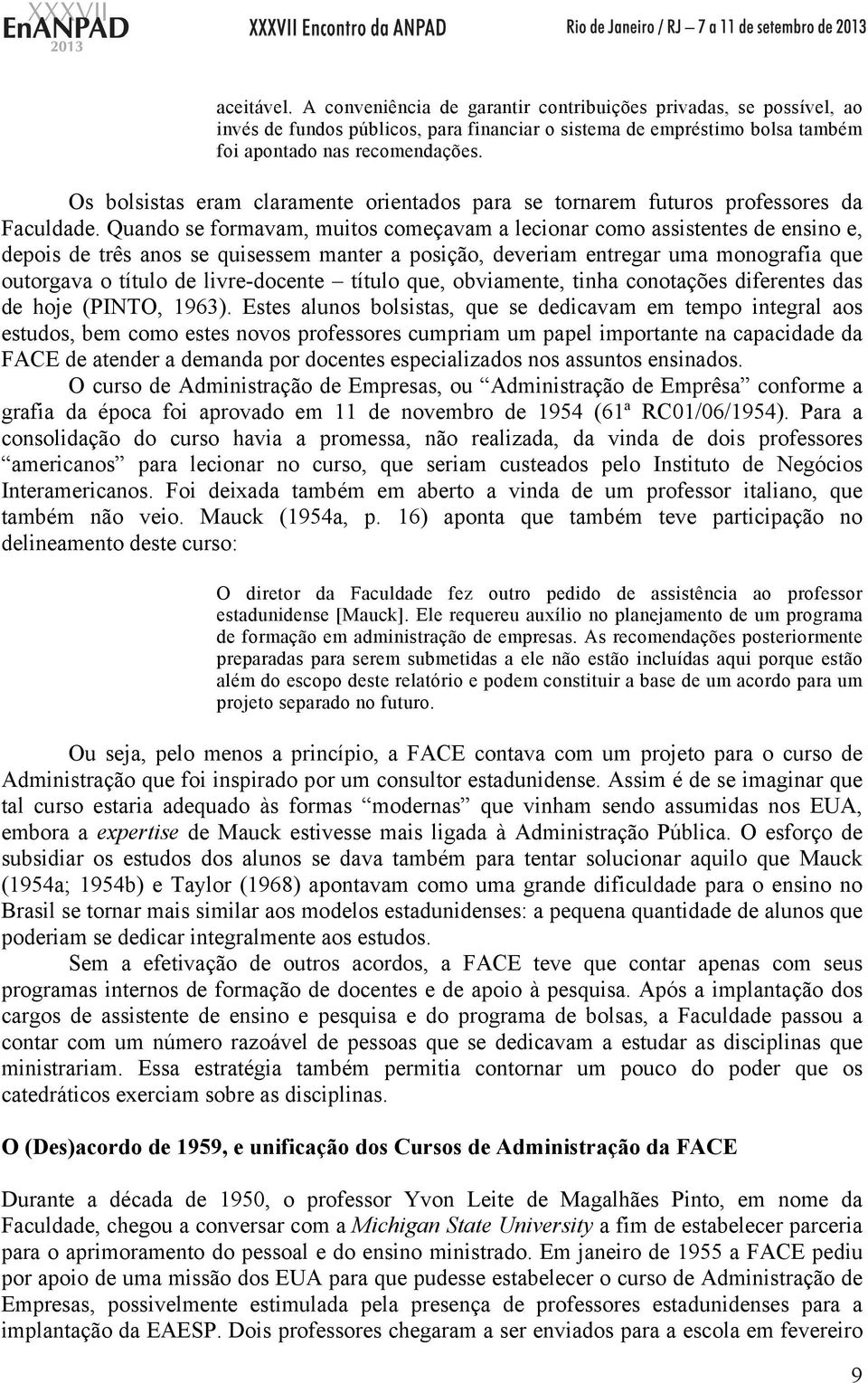 Quando se formavam, muitos começavam a lecionar como assistentes de ensino e, depois de três anos se quisessem manter a posição, deveriam entregar uma monografia que outorgava o título de