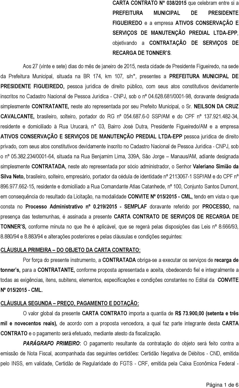 Aos 27 (vinte e sete) dias do mês de janeiro de 2015, nesta cidade de Presidente Figueiredo, na sede da Prefeitura Municipal, situada na BR 174, km 107, s/n, presentes a PREFEITURA MUNICIPAL DE
