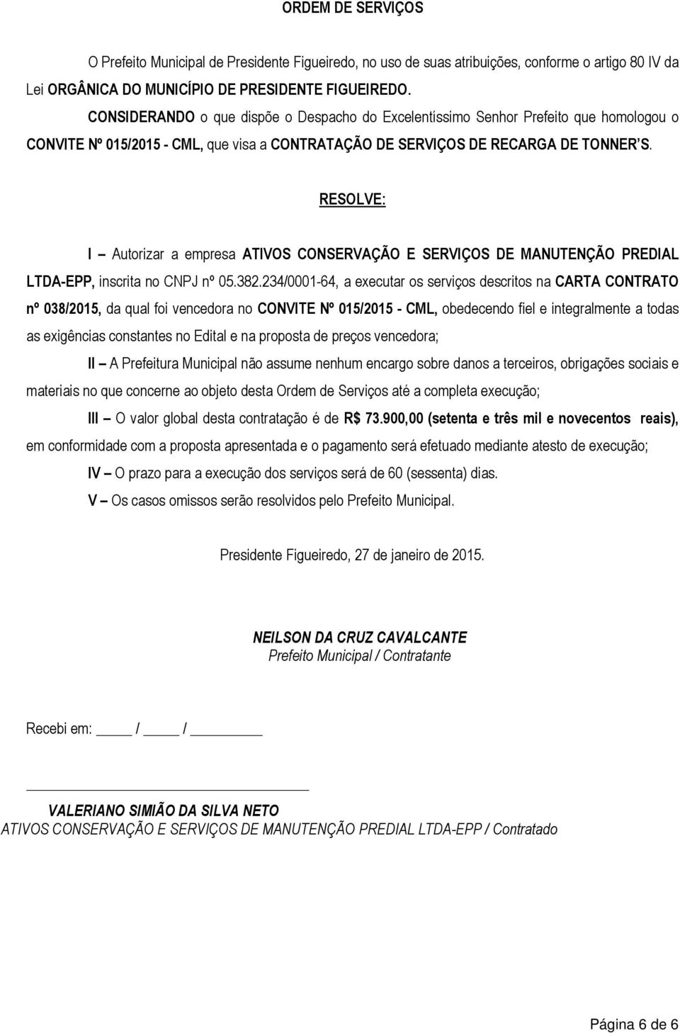 RESOLVE: I Autorizar a empresa ATIVOS CONSERVAÇÃO E SERVIÇOS DE MANUTENÇÃO PREDIAL LTDA-EPP, inscrita no CNPJ nº 05.382.