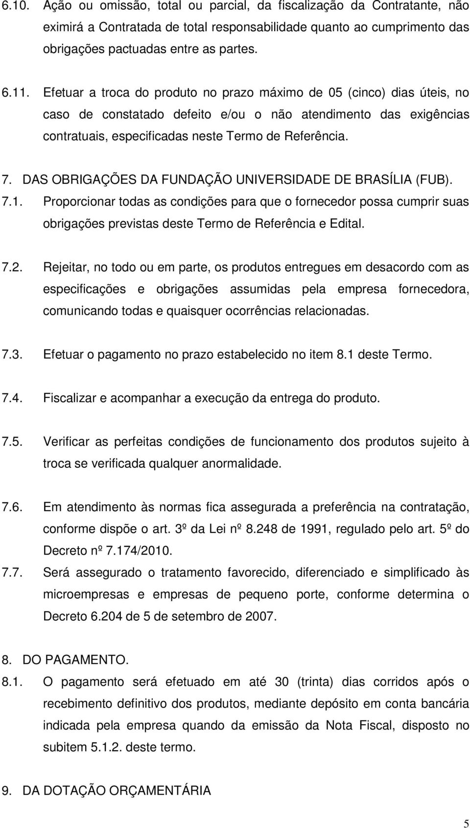 DAS OBRIGAÇÕES DA FUNDAÇÃO UNIVERSIDADE DE BRASÍLIA (FUB). 7.1. Proporcionar todas as condições para que o fornecedor possa cumprir suas obrigações previstas deste Termo de Referência e Edital. 7.2.