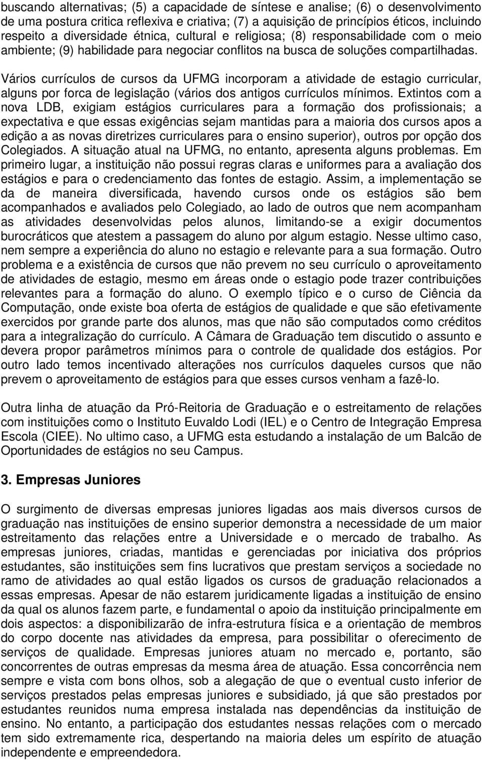 Vários currículos de cursos da UFMG incorporam a atividade de estagio curricular, alguns por forca de legislação (vários dos antigos currículos mínimos.