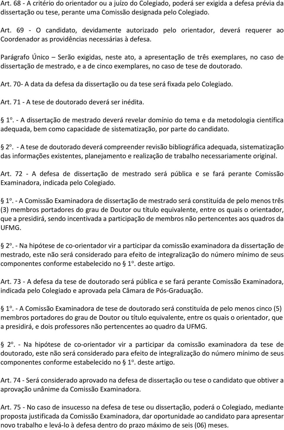 Parágrafo Único Serão exigidas, neste ato, a apresentação de três exemplares, no caso de dissertação de mestrado, e a de cinco exemplares, no caso de tese de doutorado. Art.